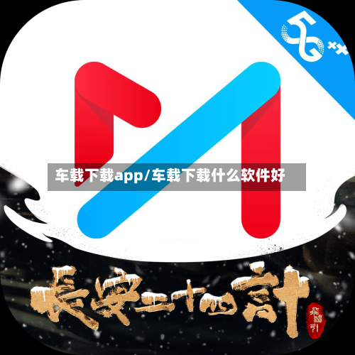 车载下载app/车载下载什么软件好-第1张图片
