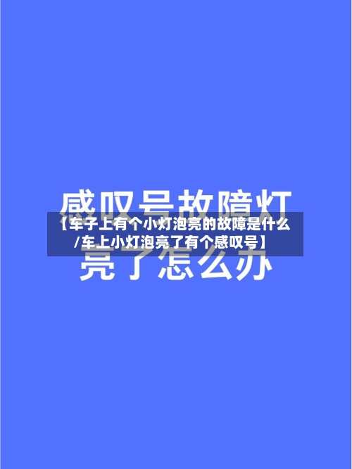 【车子上有个小灯泡亮的故障是什么/车上小灯泡亮了有个感叹号】-第1张图片