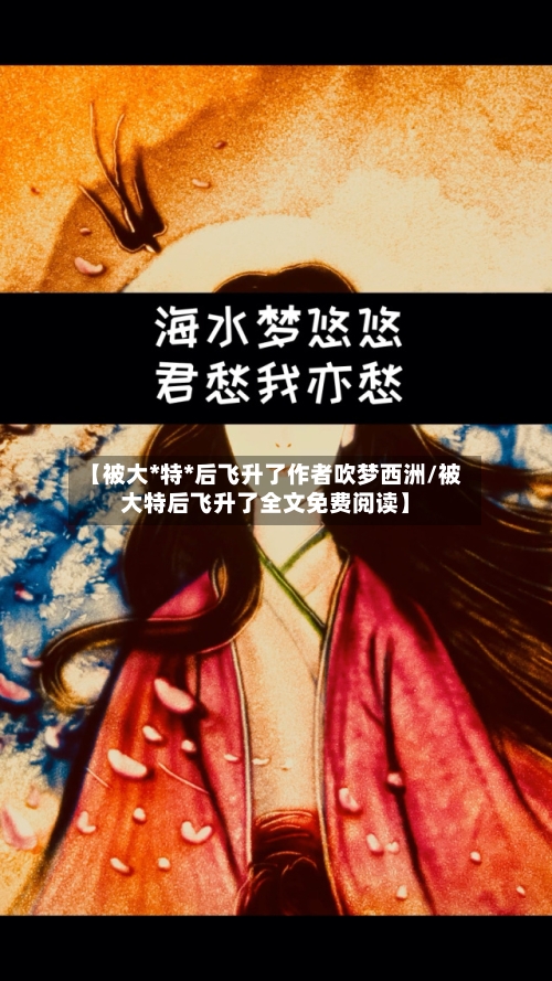 【被大*特*后飞升了作者吹梦西洲/被大特后飞升了全文免费阅读】-第1张图片