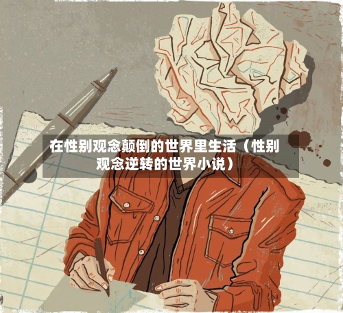 在性别观念颠倒的世界里生活(性别观念逆转的世界小说)-第1张图片